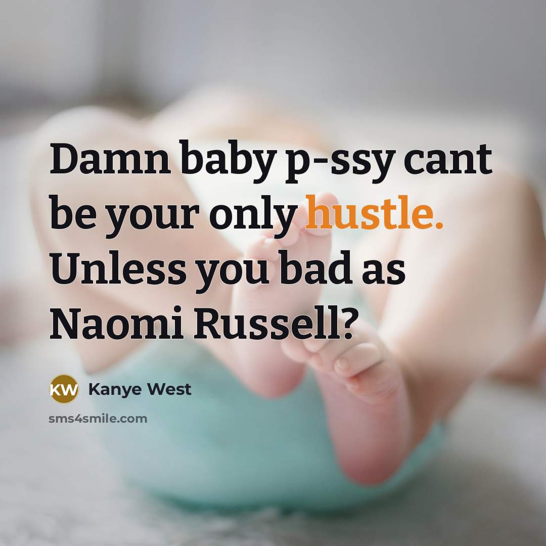 “Damn baby p-ssy cant be your only hustle. Unless you bad as Naomi Russell?” quote by Kanye West