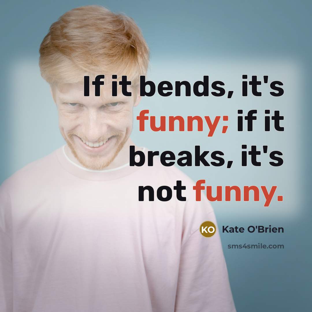 “If it bends, it's funny; if it breaks, it's not funny.” quote by Kate O'Brien