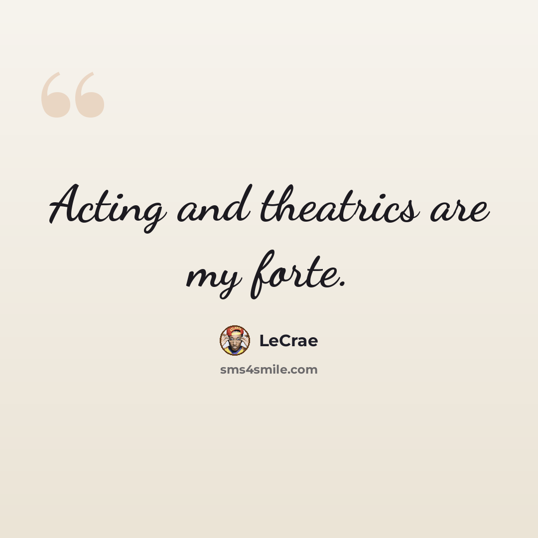 “Acting and theatrics are my forte.” quote by LeCrae
