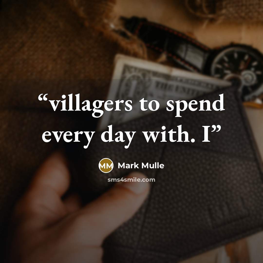 “villagers to spend every day with. I” quote by Mark Mulle