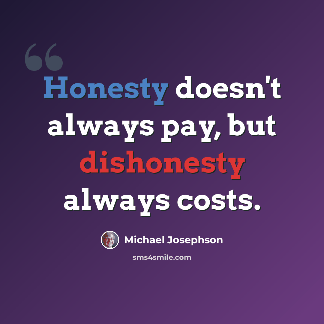 “Honesty doesn't always pay, but dishonesty always costs.” quote by Michael Josephson