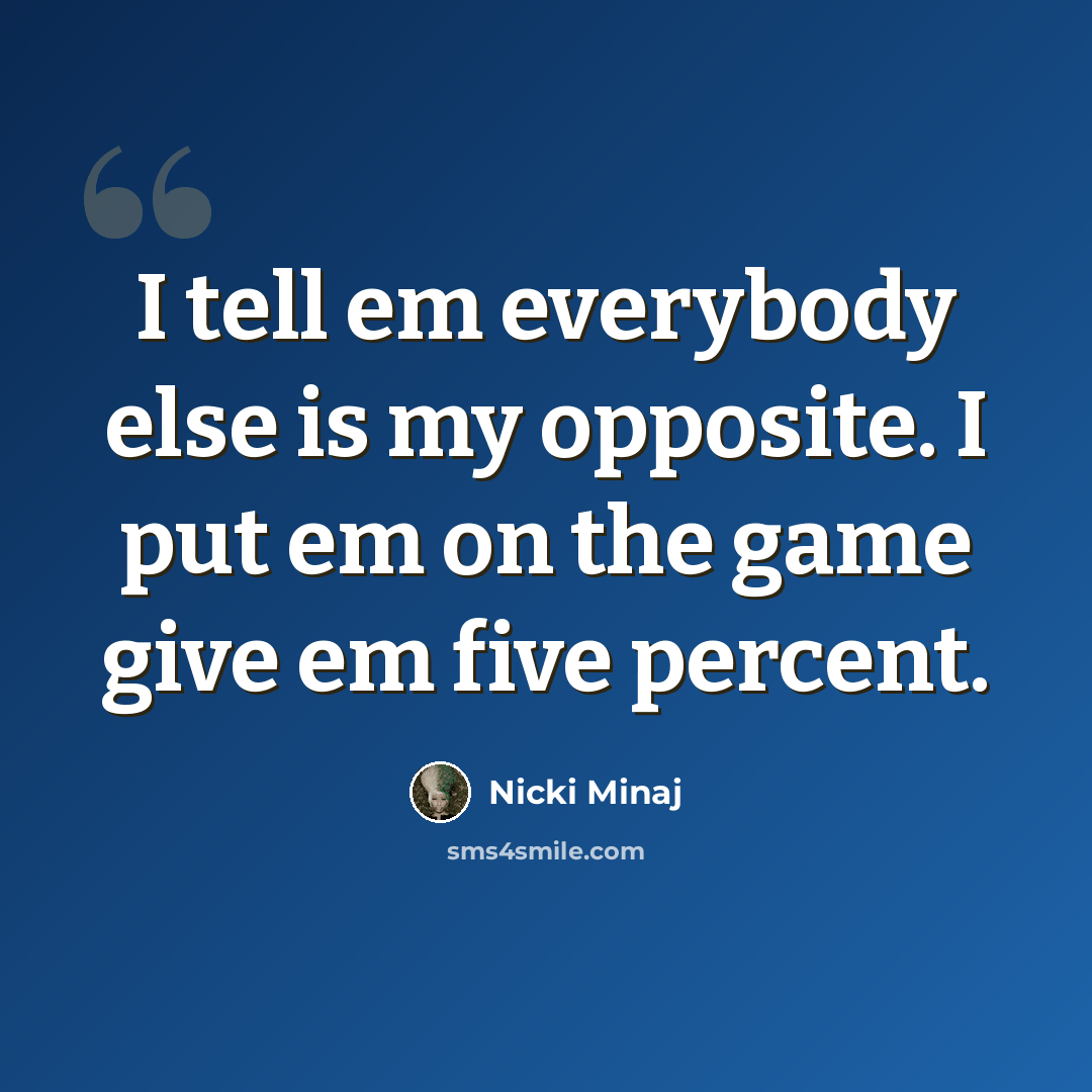 “I tell em everybody else is my opposite. I put em on the game give em five percent.” quote by Nicki Minaj