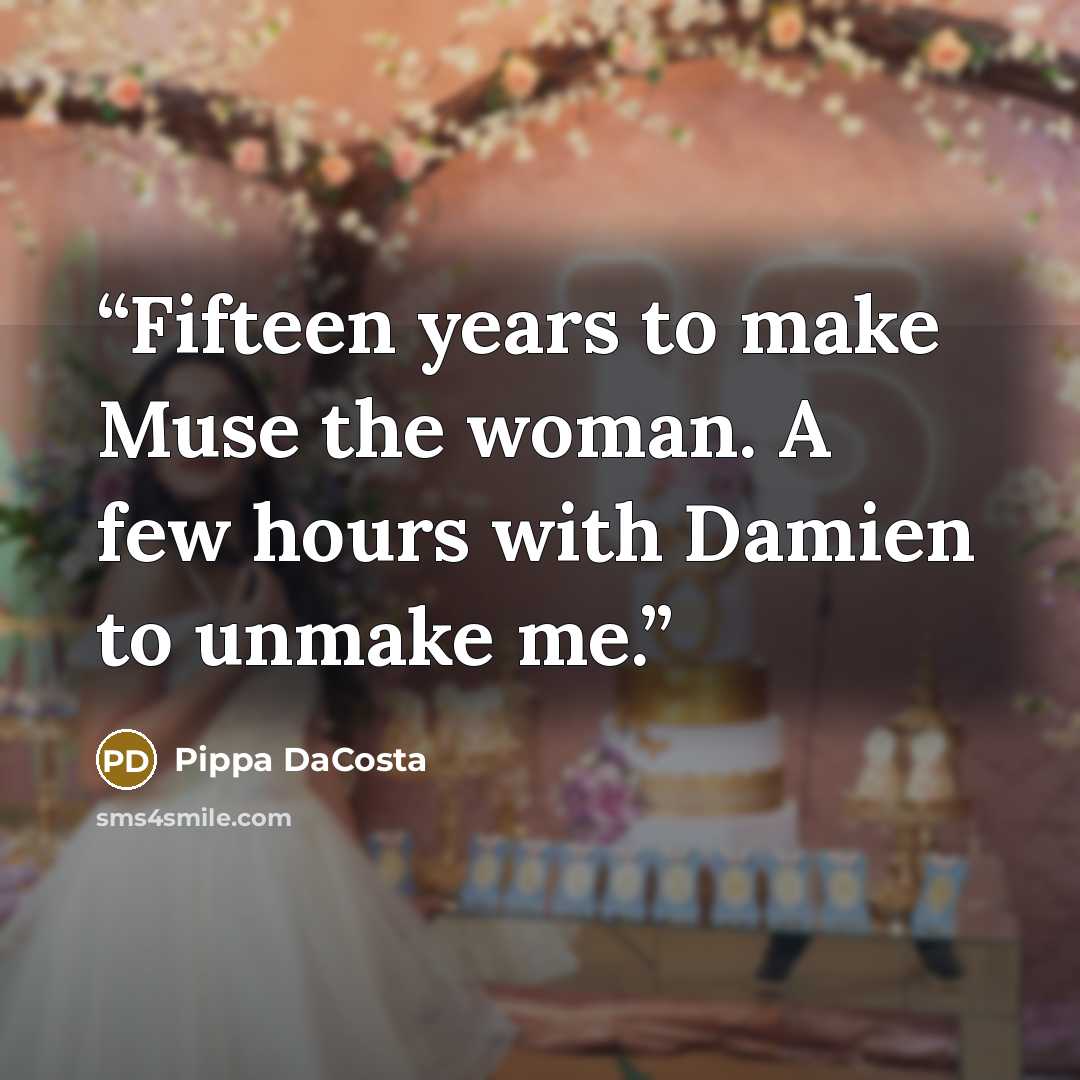 “Fifteen years to make Muse the woman. A few hours with Damien to unmake me.” quote by Pippa DaCosta