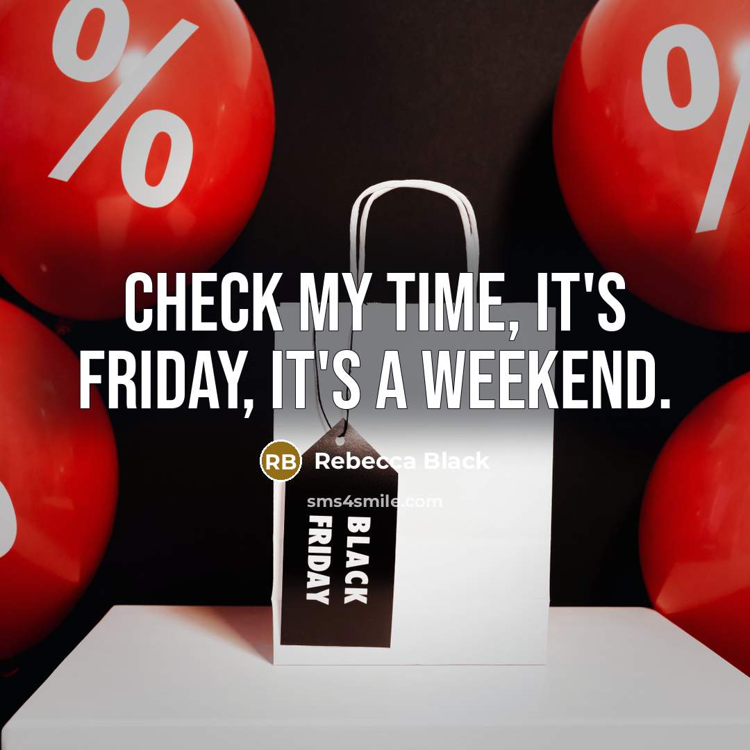 “Check my time, it's Friday, it's a weekend.” quote by Rebecca Black
