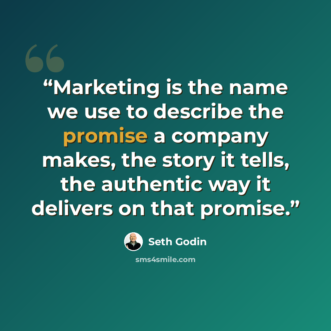 “Marketing is the name we use to describe the promise a company makes, the story it tells, the authentic way it delivers on that promise.” quote by Seth Godin