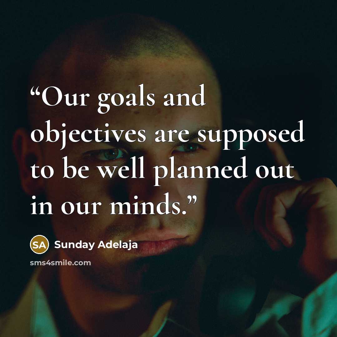 “Our goals and objectives are supposed to be well planned out in our minds.” quote by Sunday Adelaja