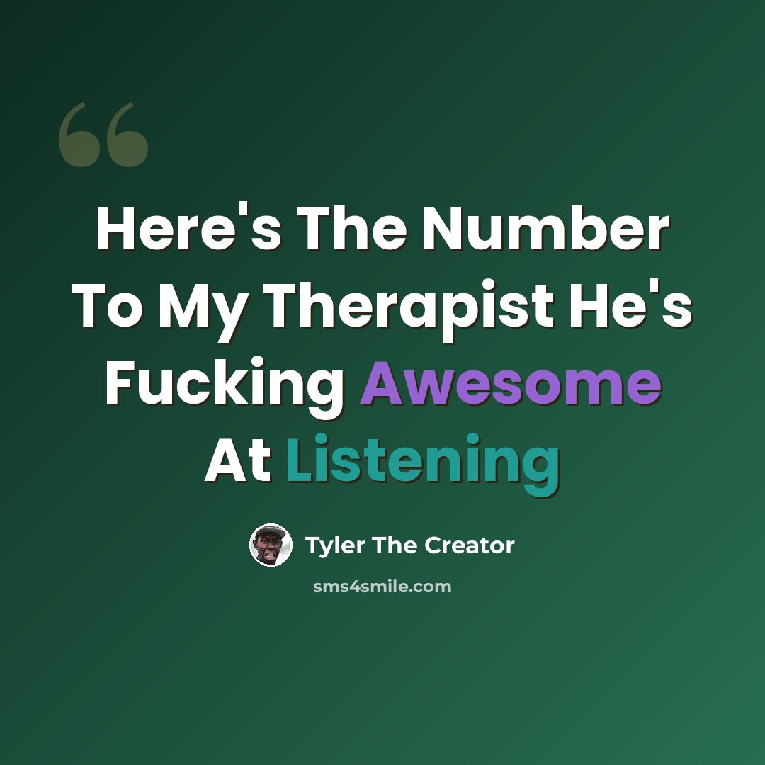“Here's The Number To My Therapist He's Fucking Awesome At Listening” quote by Tyler The Creator