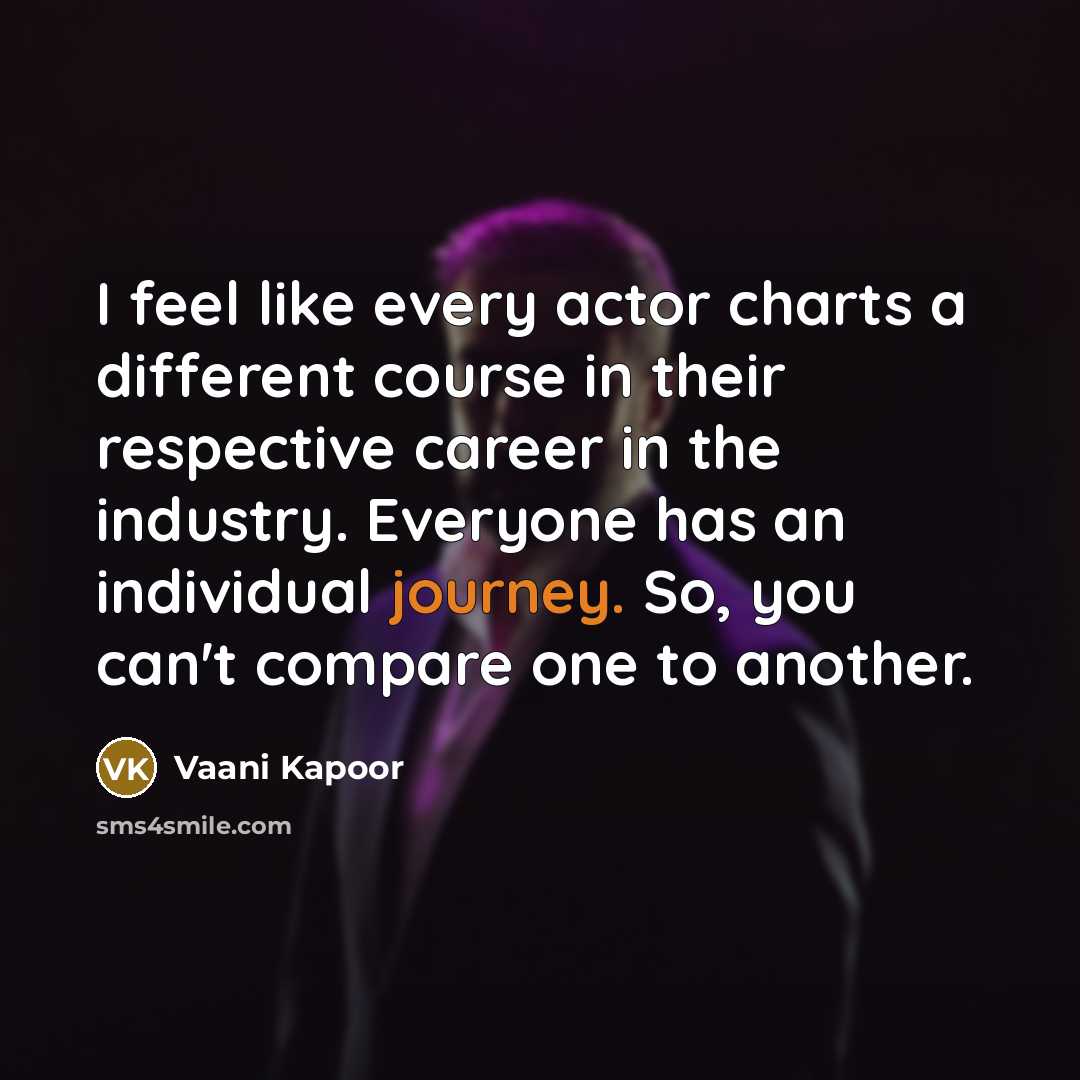 “I feel like every actor charts a different course in their respective career in the industry. Everyone has an individual journey. So, you can't compare one to another.” quote by Vaani Kapoor