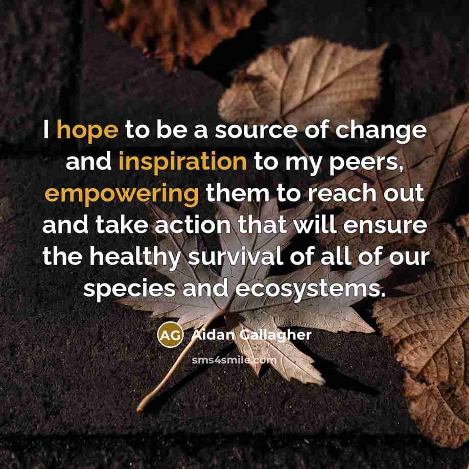 “I hope to be a source of change and inspiration to my peers, empowering them to reach out and take action that will ensure the healthy survival of all of our species and ecosystems.” quote by Aidan Gallagher