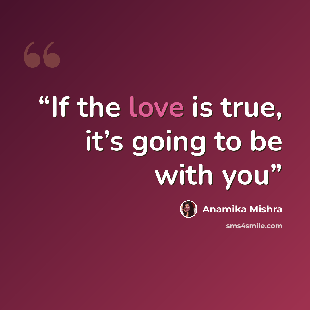 “If the love is true, it’s going to be with you” quote by Anamika Mishra