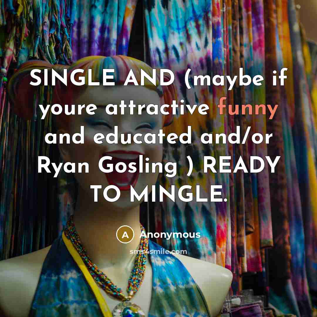 “SINGLE AND (maybe if youre attractive funny and educated and/or Ryan Gosling ) READY TO MINGLE.” quote by Anonymous