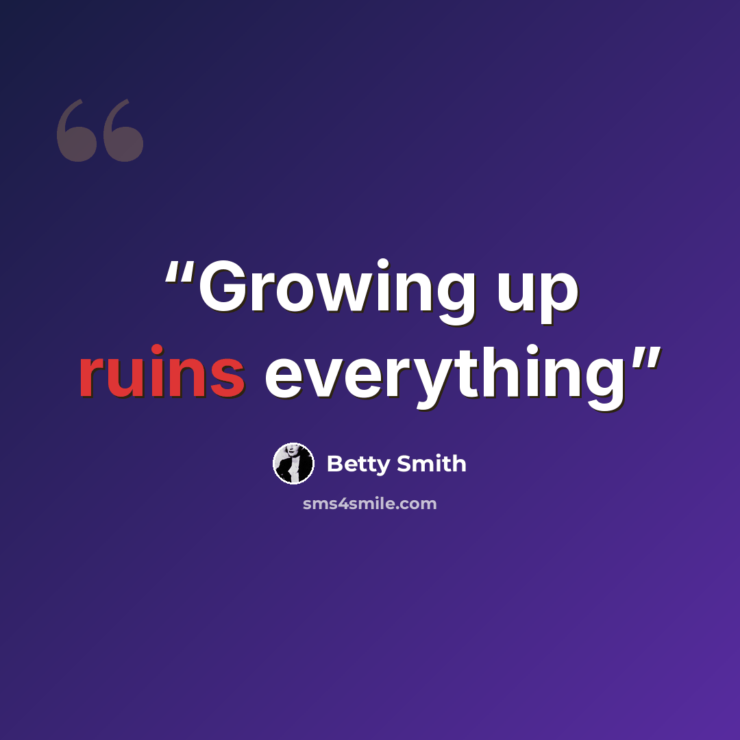 “Growing up ruins everything” quote by Betty Smith