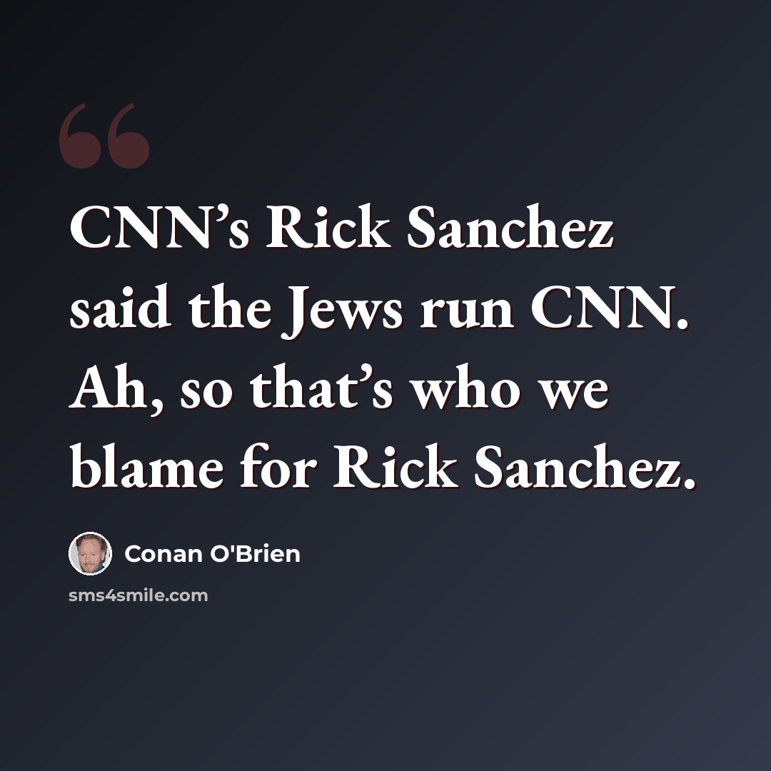 “CNN’s Rick Sanchez said the Jews run CNN. Ah, so that’s who we blame for Rick Sanchez.” quote by Conan O'Brien