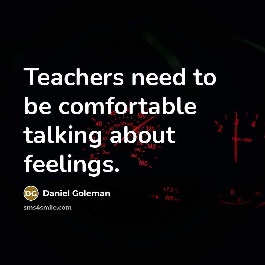 “Teachers need to be comfortable talking about feelings.” quote by Daniel Goleman
