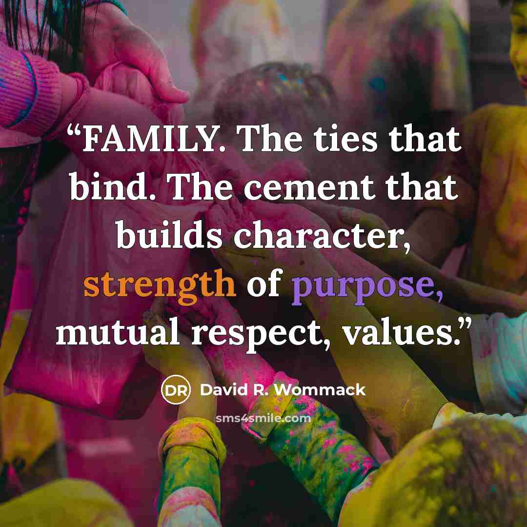 “FAMILY. The ties that bind. The cement that builds character, strength of purpose, mutual respect, values.” quote by David R. Wommack