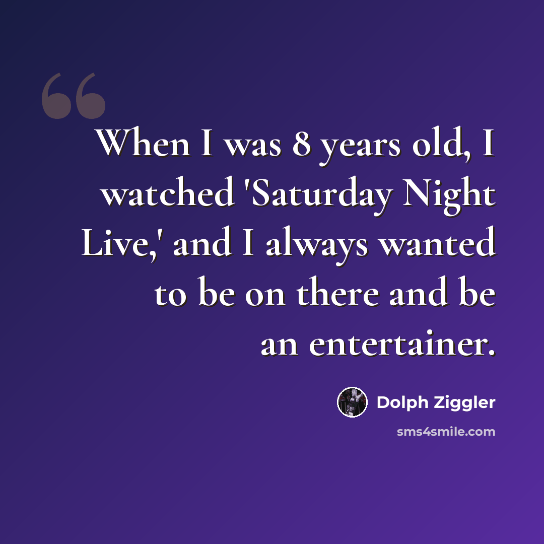 “When I was 8 years old, I watched 'Saturday Night Live,' and I always wanted to be on there and be an entertainer.” quote by Dolph Ziggler