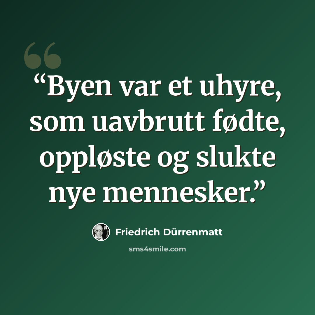 “Byen var et uhyre, som uavbrutt fødte, oppløste og slukte nye mennesker.” quote by Friedrich Dürrenmatt