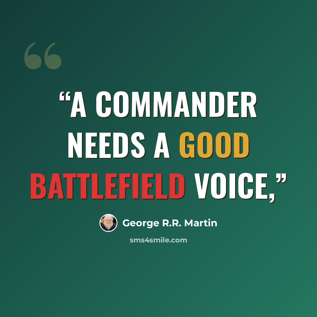 “a commander needs a good battlefield voice,” quote by George R.R. Martin