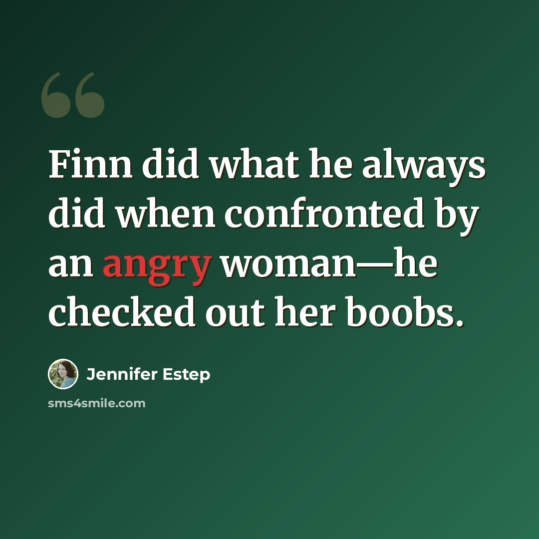 “Finn did what he always did when confronted by an angry woman—he checked out her boobs.” quote by Jennifer Estep