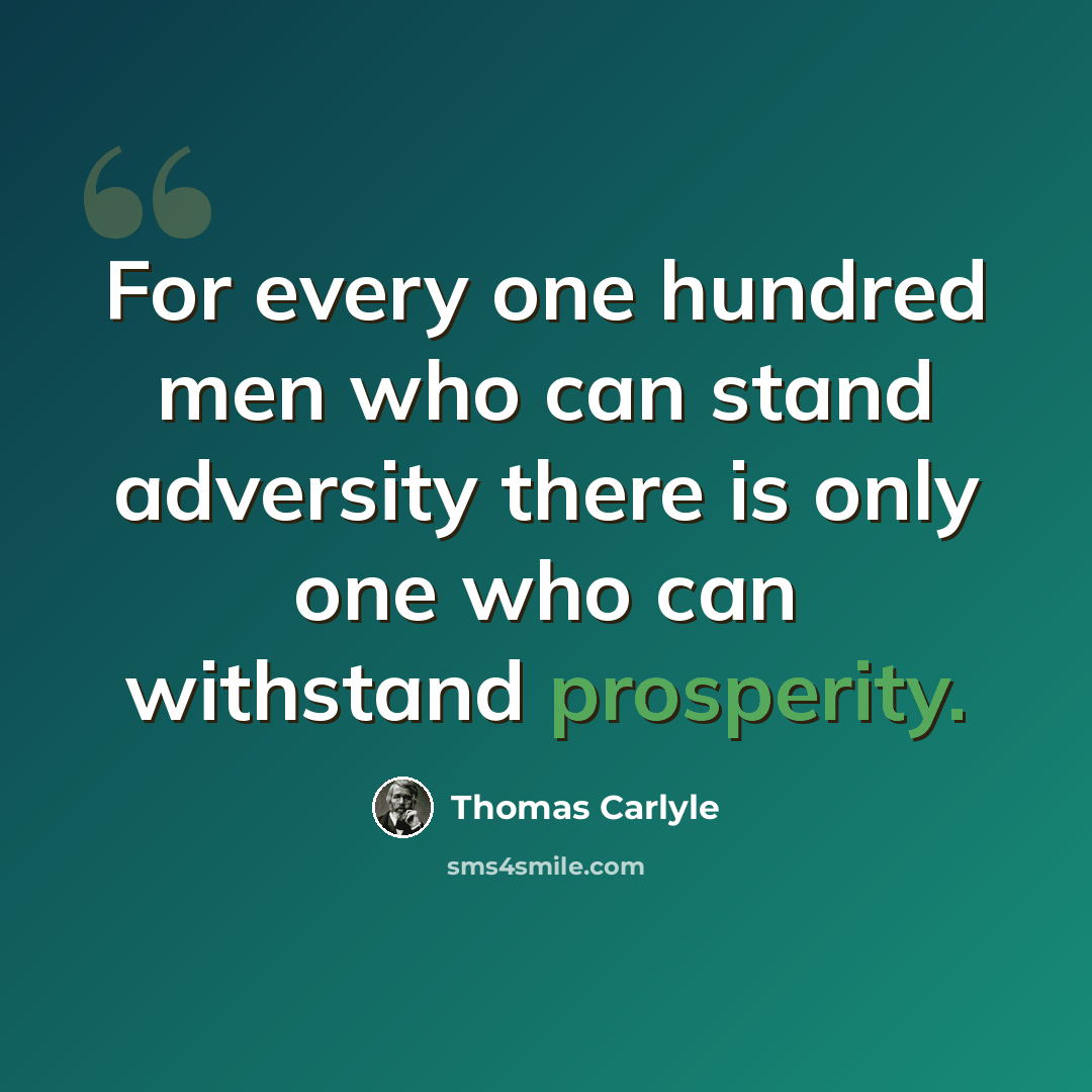 “For every one hundred men who can stand adversity there is only one who can withstand prosperity.” quote by Thomas Carlyle