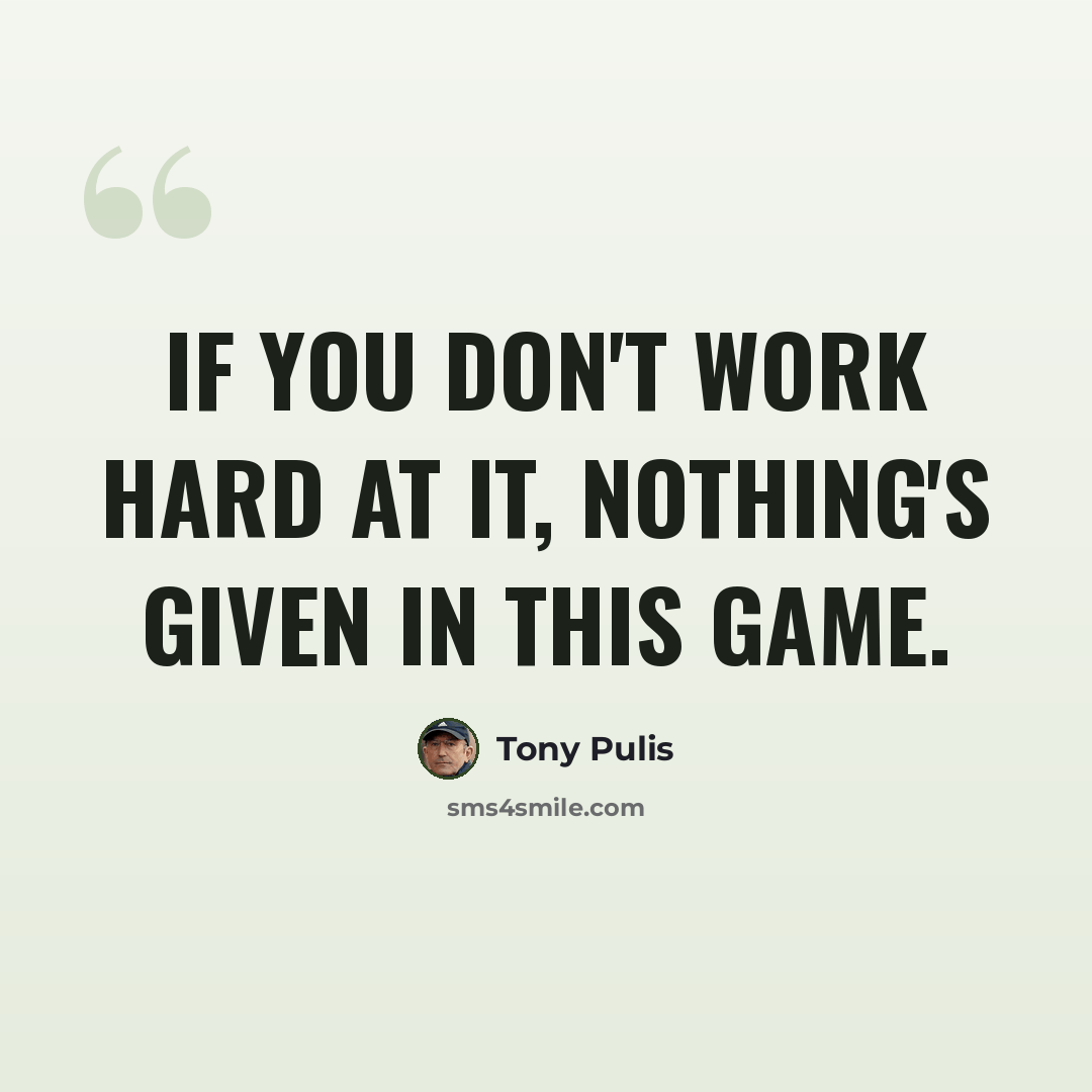“If you don't work hard at it, nothing's given in this game.” quote by Tony Pulis