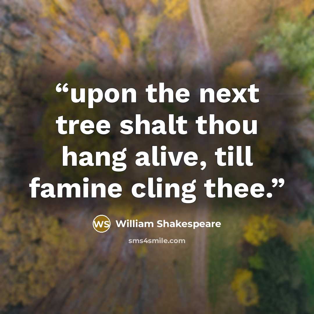 “upon the next tree shalt thou hang alive, till famine cling thee.” quote by William Shakespeare