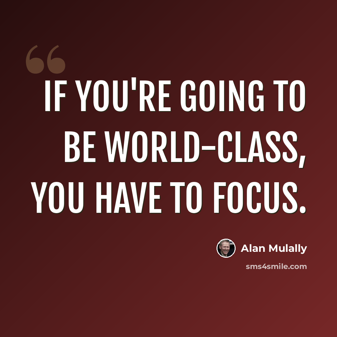 “If you're going to be world-class, you have to focus.” quote by Alan Mulally