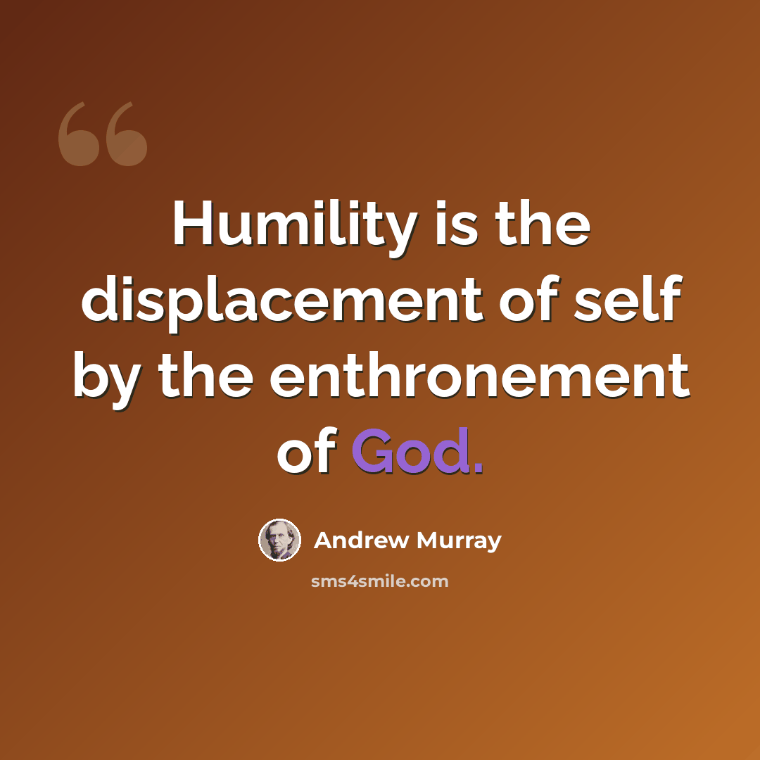 “Humility is the displacement of self by the enthronement of God.” quote by Andrew Murray