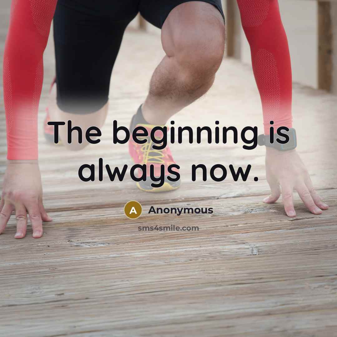 “The beginning is always now.” quote by Anonymous