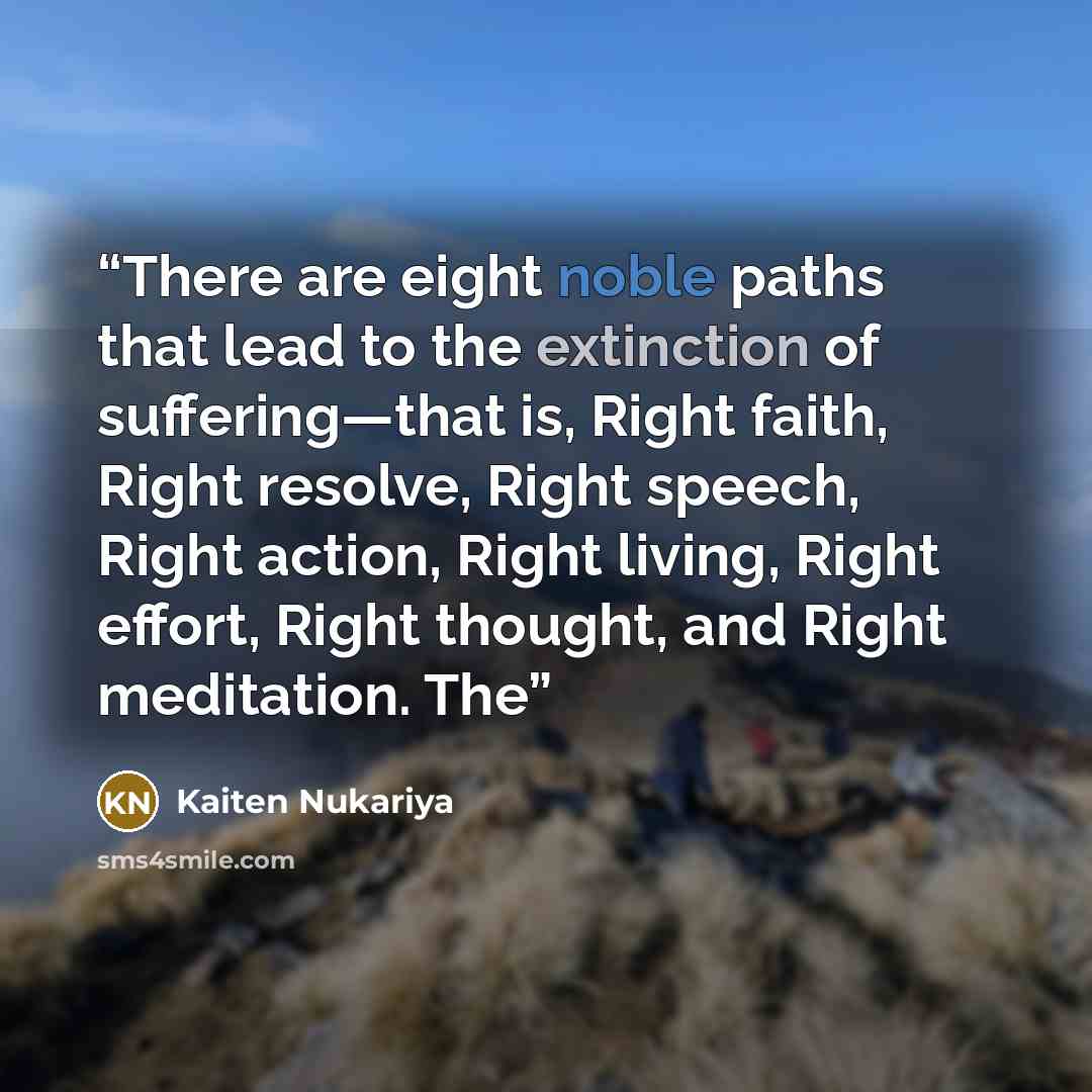 “There are eight noble paths that lead to the extinction of suffering—that is, Right faith, Right resolve, Right speech, Right action, Right living, Right effort, Right thought, and Right meditation. The” quote by Kaiten Nukariya