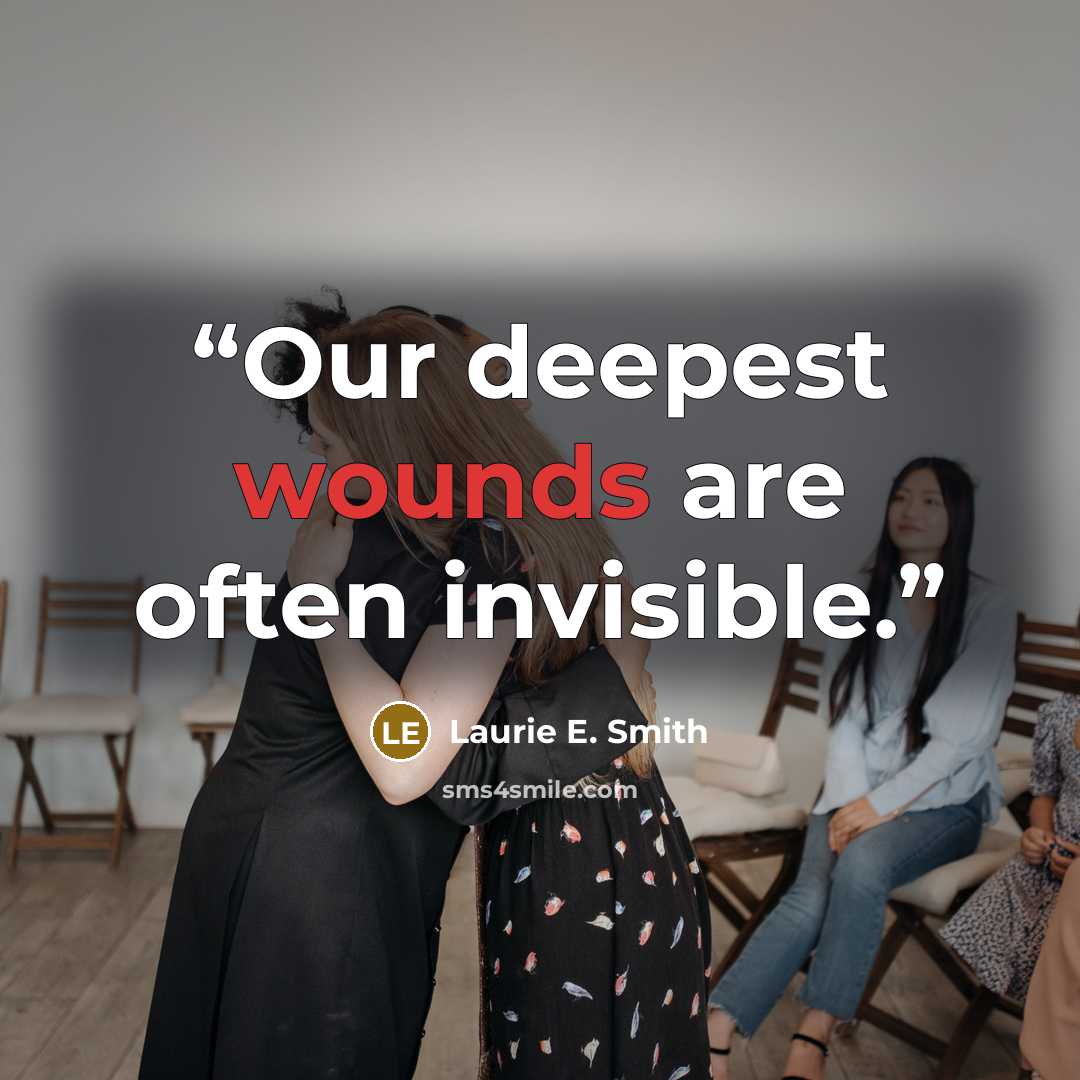 “Our deepest wounds are often invisible.” quote by Laurie E. Smith