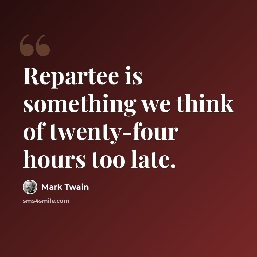 “Repartee is something we think of twenty-four hours too late.” quote by Mark Twain