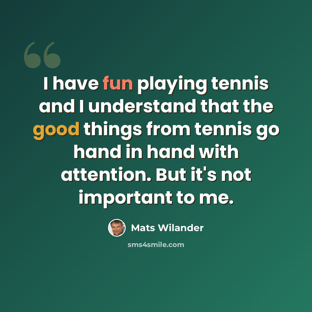 “I have fun playing tennis and I understand that the good things from tennis go hand in hand with attention. But it's not important to me.” quote by Mats Wilander