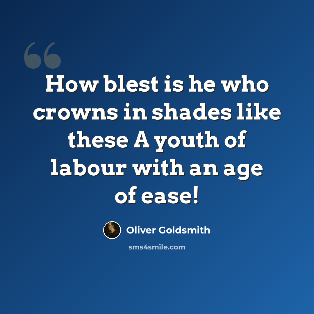 “How blest is he who crowns in shades like these A youth of labour with an age of ease!” quote by Oliver Goldsmith