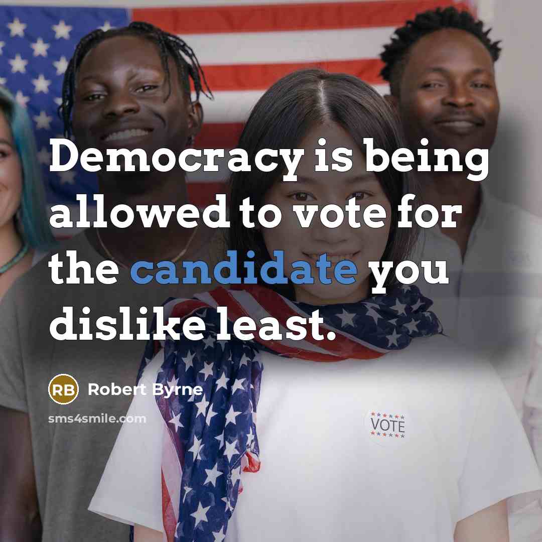 “Democracy is being allowed to vote for the candidate you dislike least.” quote by Robert Byrne
