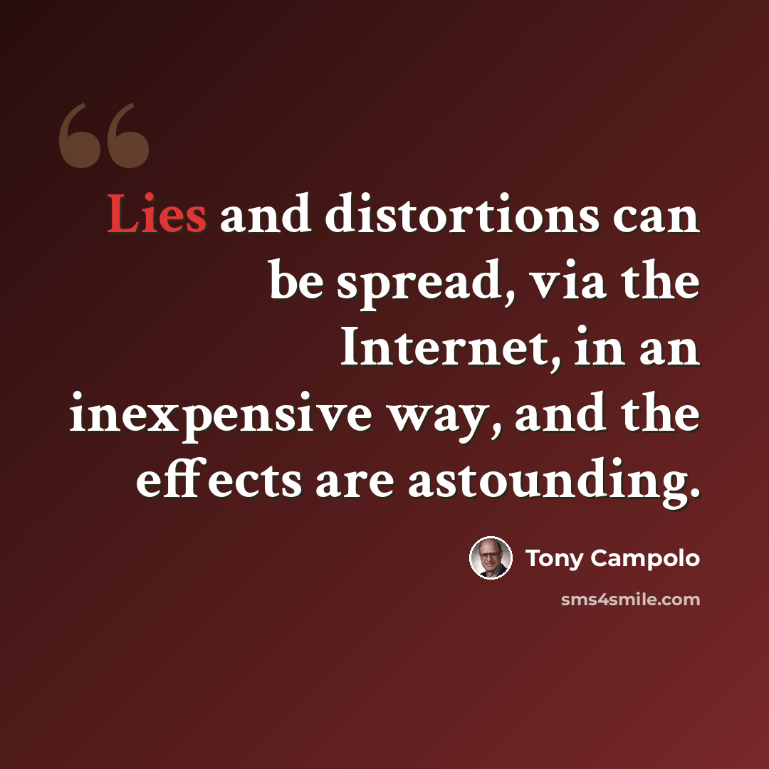 “Lies and distortions can be spread, via the Internet, in an inexpensive way, and the effects are astounding.” quote by Tony Campolo