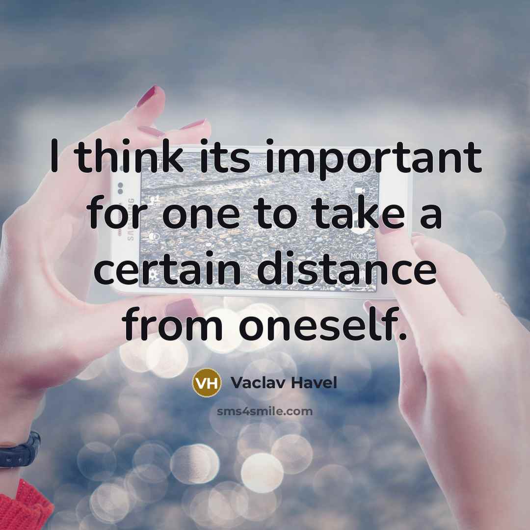 “I think its important for one to take a certain distance from oneself.” quote by Vaclav Havel