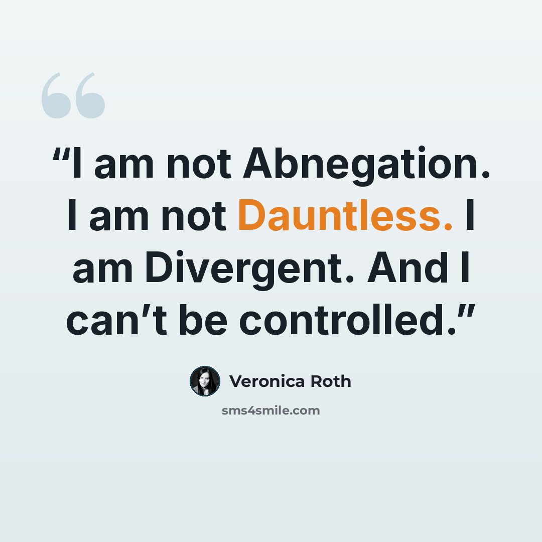 “I am not Abnegation. I am not Dauntless. I am Divergent. And I can’t be controlled.” quote by Veronica Roth