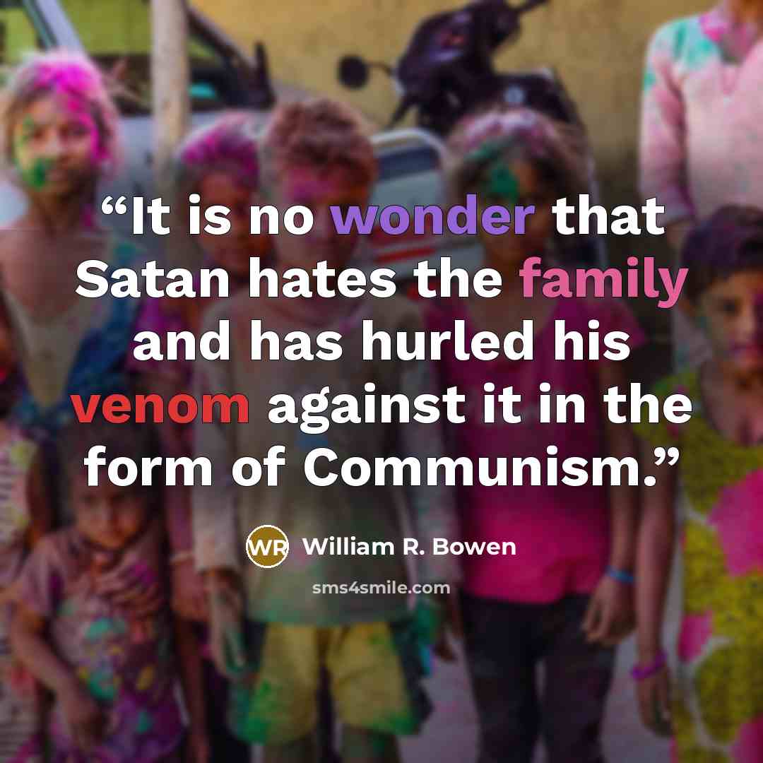 “It is no wonder that Satan hates the family and has hurled his venom against it in the form of Communism.” quote by William R. Bowen