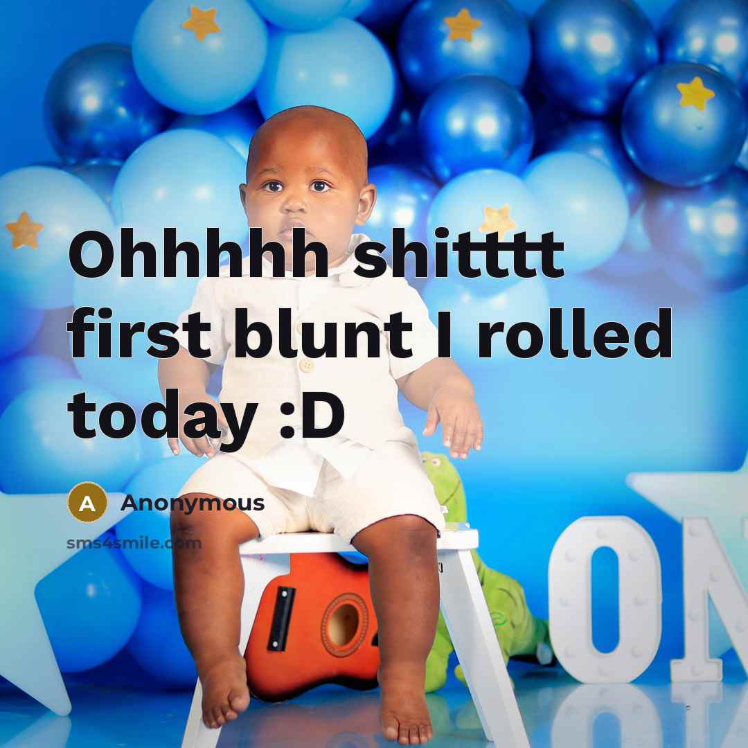 “Ohhhhh shitttt first blunt I rolled today :D” quote by Anonymous