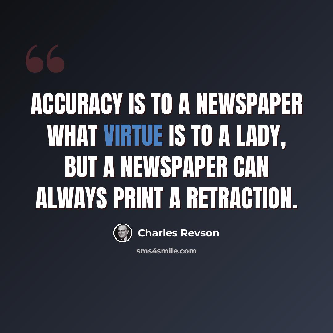 “Accuracy is to a newspaper what virtue is to a lady, but a newspaper can always print a retraction.” quote by Charles Revson