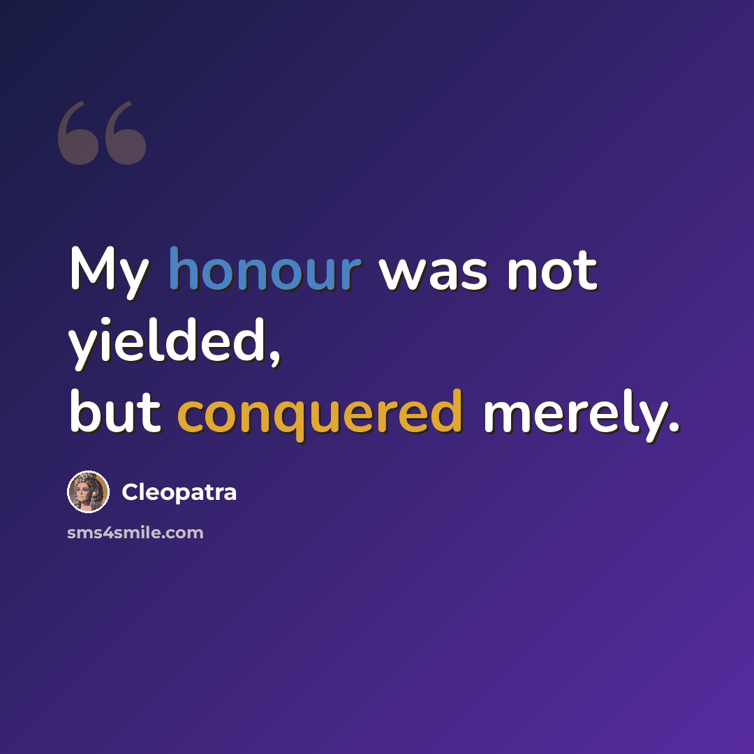 “My honour was not yielded, but conquered merely.” quote by Cleopatra