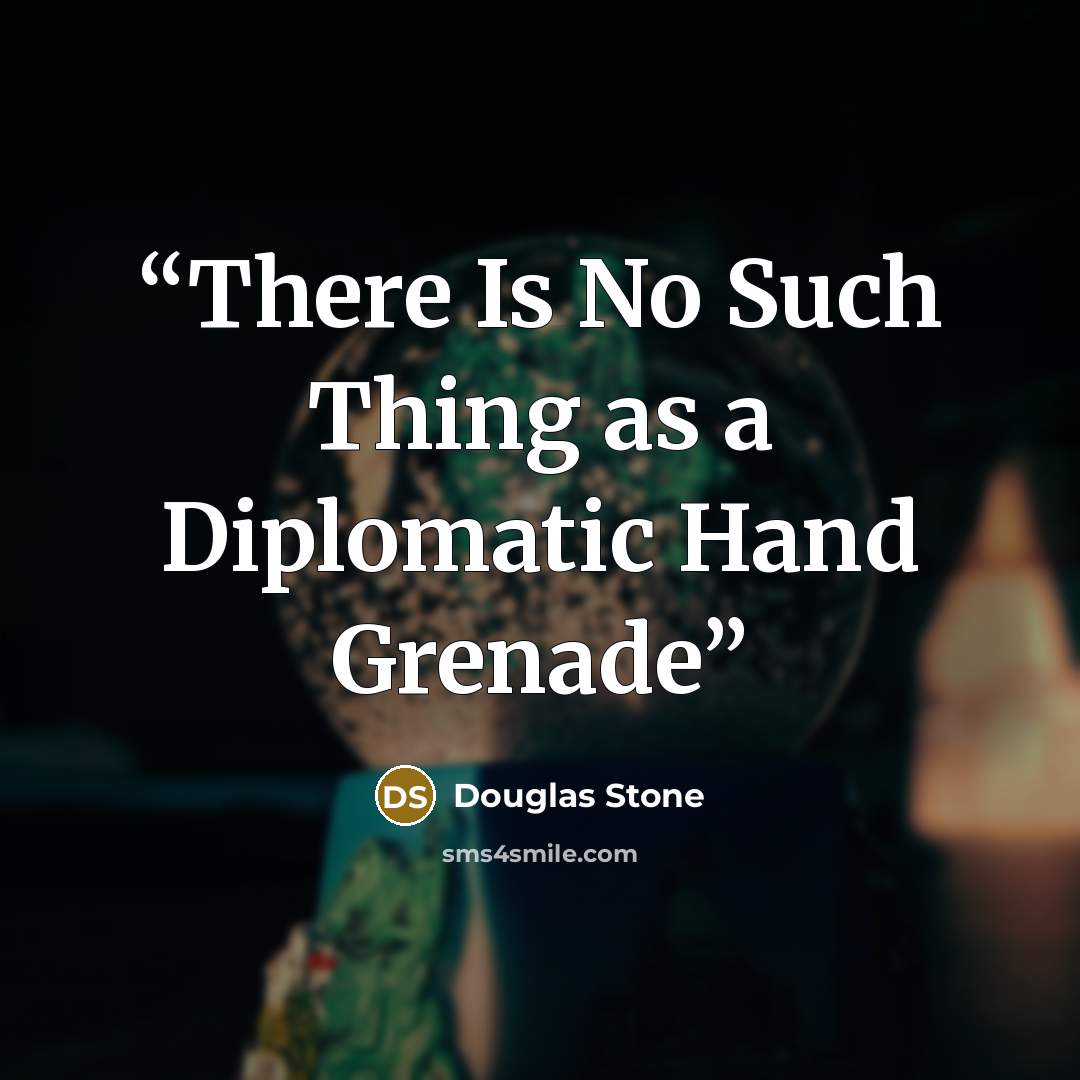 “There Is No Such Thing as a Diplomatic Hand Grenade” quote by Douglas Stone