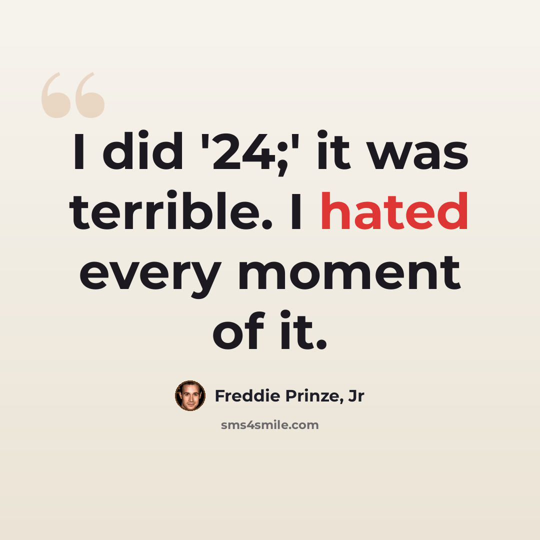 “I did '24;' it was terrible. I hated every moment of it.” quote by Freddie Prinze, Jr