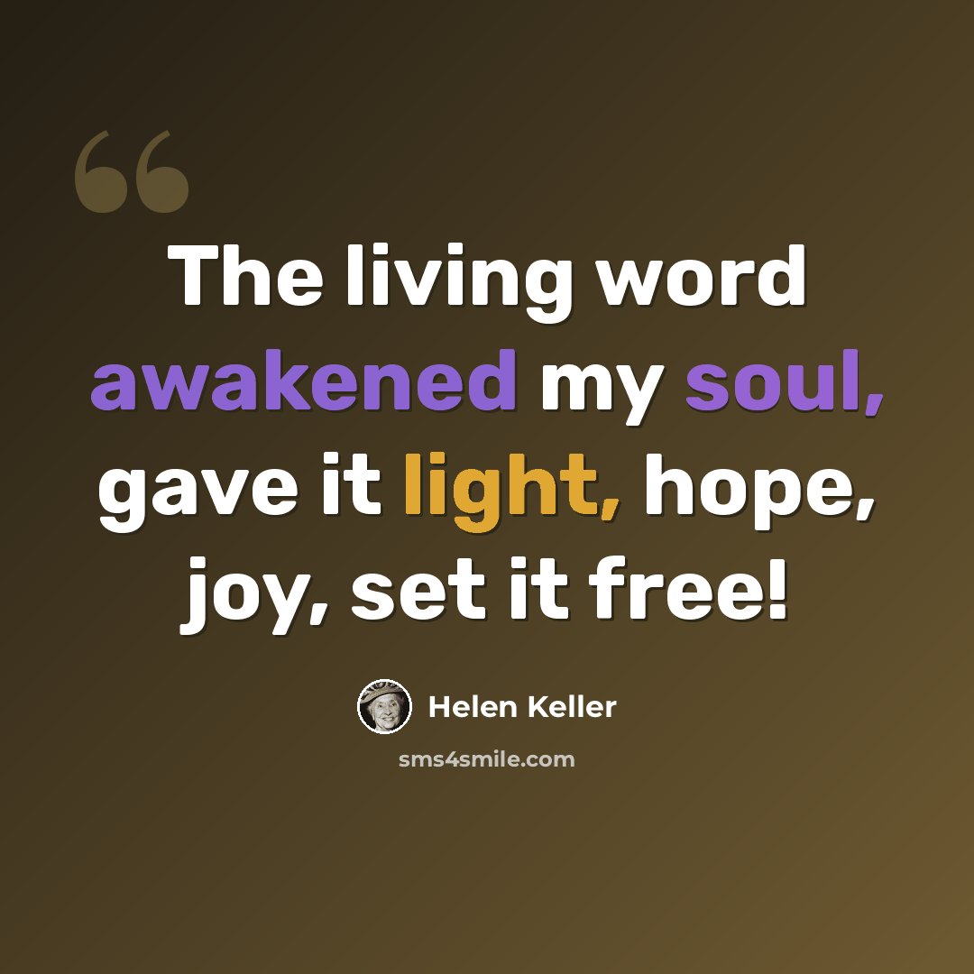 “The living word awakened my soul, gave it light, hope, joy, set it free!” quote by Helen Keller