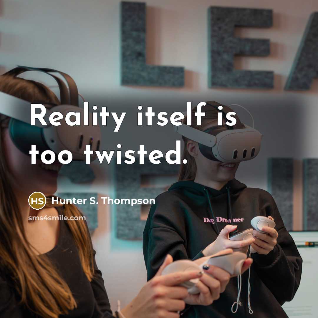 “Reality itself is too twisted.” quote by Hunter S. Thompson