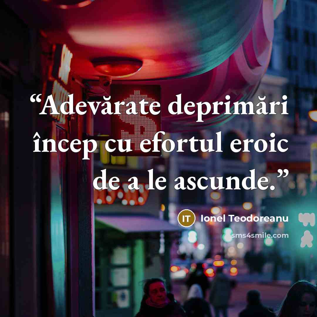 “Adevărate deprimări încep cu efortul eroic de a le ascunde.” quote by Ionel Teodoreanu