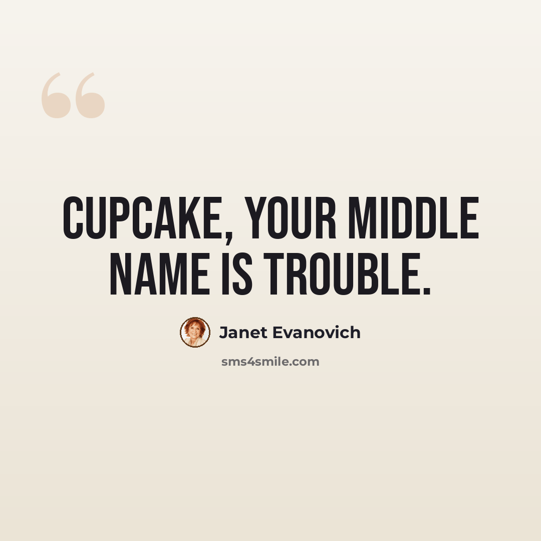“Cupcake, your middle name is trouble.” quote by Janet Evanovich