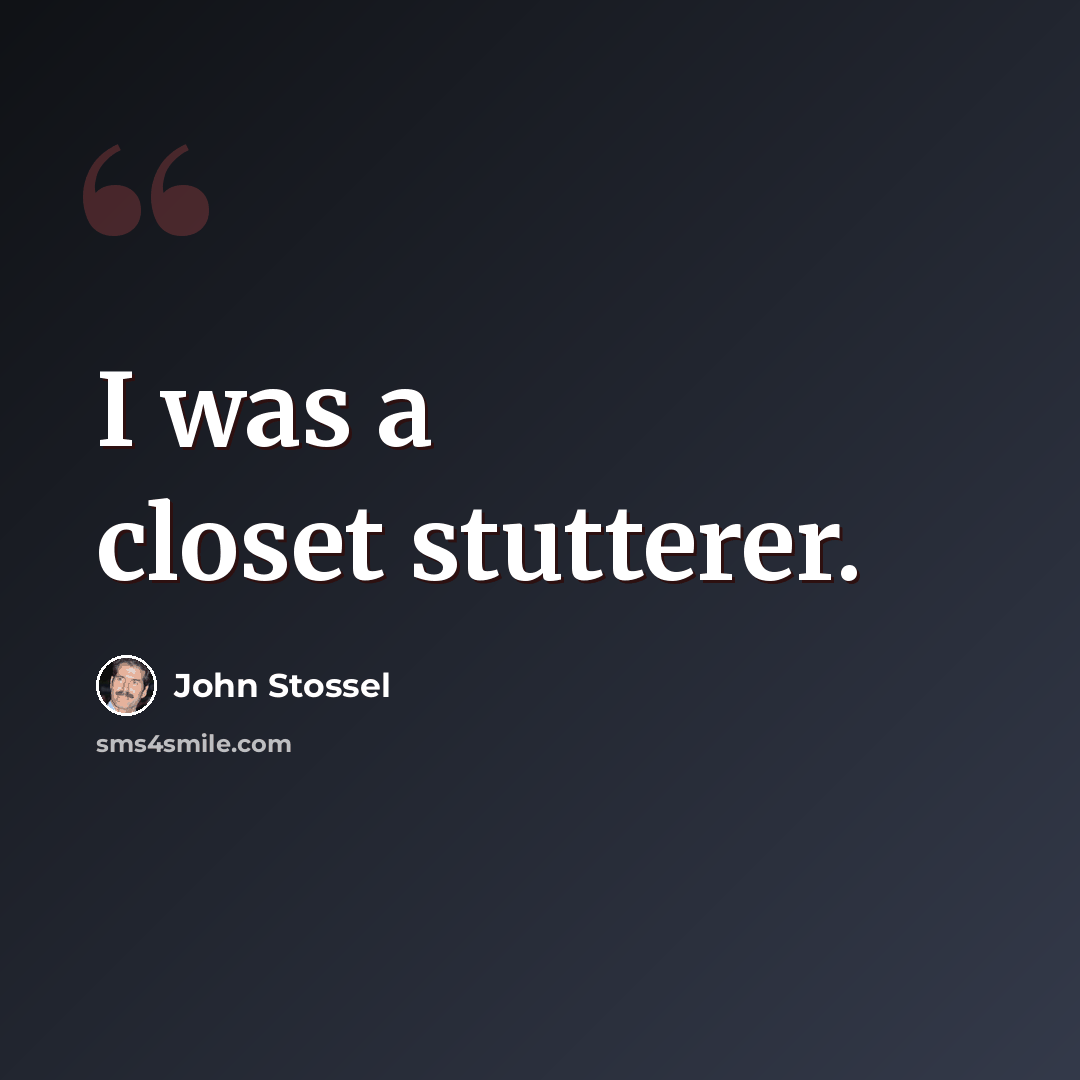 “I was a closet stutterer.” quote by John Stossel