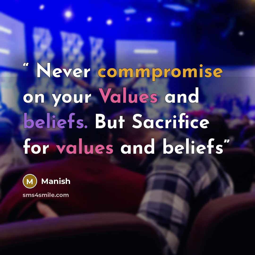 “Never commpromise on your Values and beliefs. But Sacrifice for values and beliefs” quote by Manish
